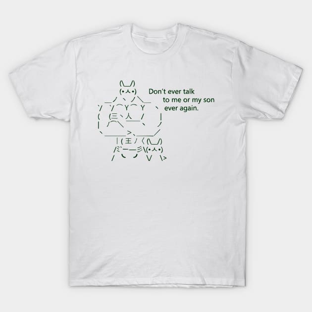 Don't Talk to Me or My Son Ever Again T-Shirt by forgreatjustice